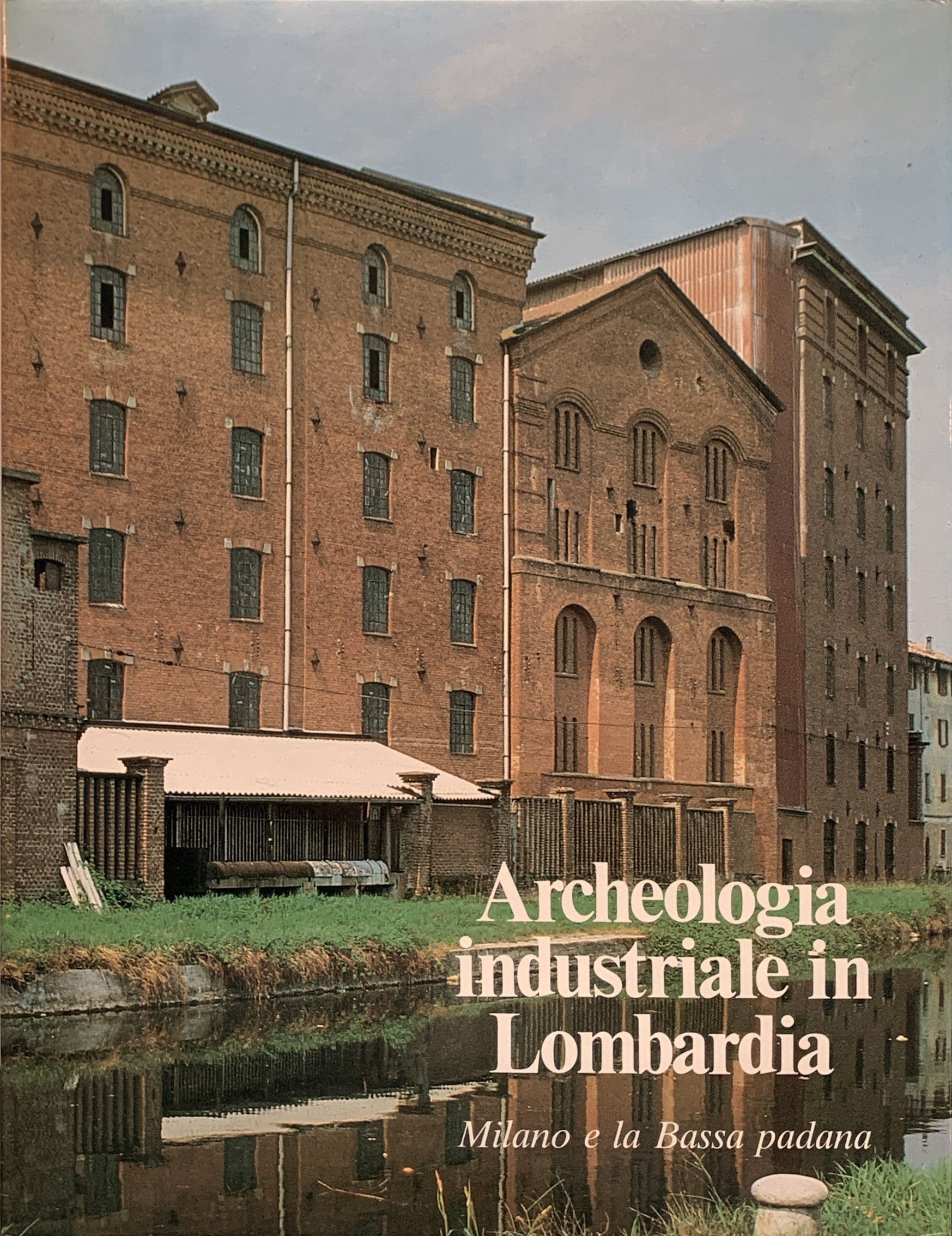 Archeologia industriale in Lombardia Milano e la Bassa padana